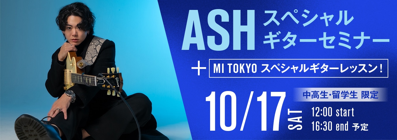 ASH スペシャルギターセミナー+MI TOKYO スペシャルギターレッスン！ 10/17(土)